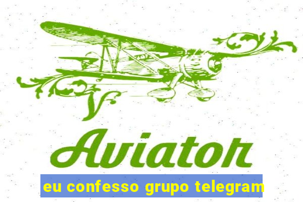 eu confesso grupo telegram