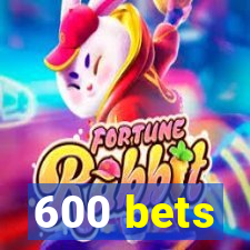 600 bets