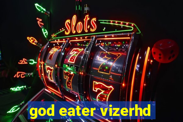 god eater vizerhd