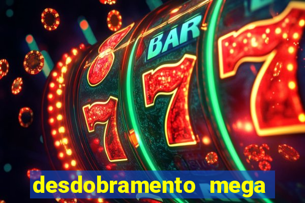 desdobramento mega sena 18 dezenas
