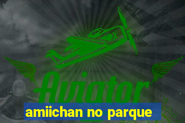 amiichan no parque