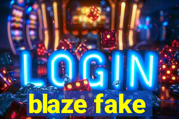 blaze fake