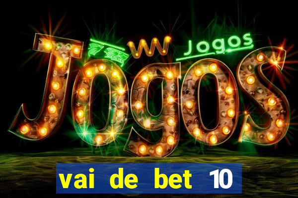 vai de bet 10 reais no cadastro
