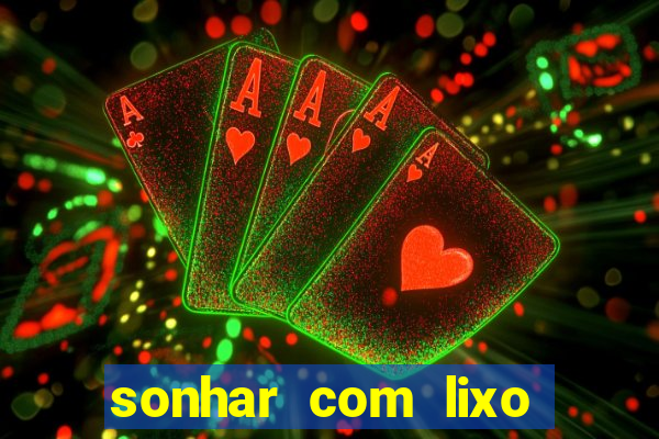 sonhar com lixo jogo do bicho
