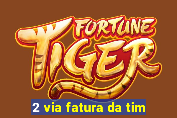 2 via fatura da tim