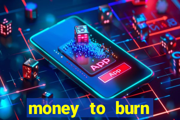 money to burn system pt br