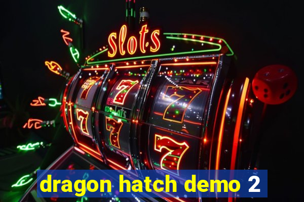 dragon hatch demo 2