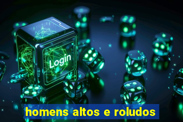 homens altos e roludos