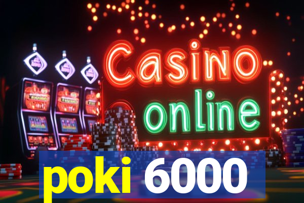 poki 6000