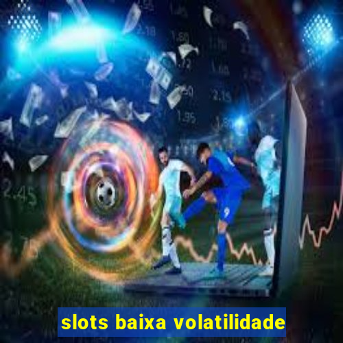 slots baixa volatilidade