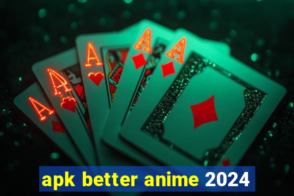 apk better anime 2024