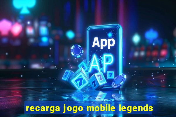 recarga jogo mobile legends