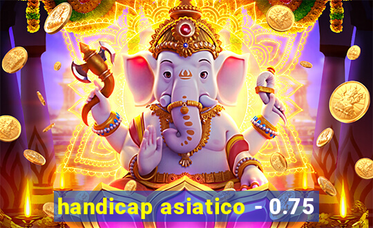 handicap asiatico - 0.75