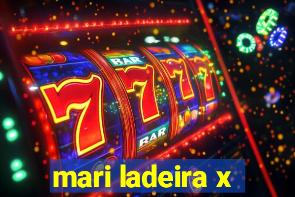 mari ladeira x