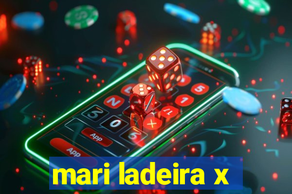 mari ladeira x