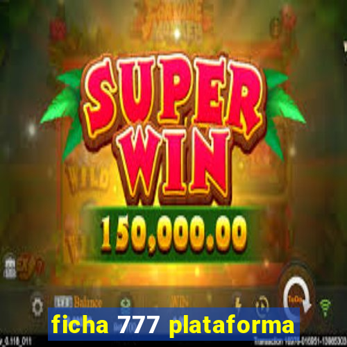 ficha 777 plataforma