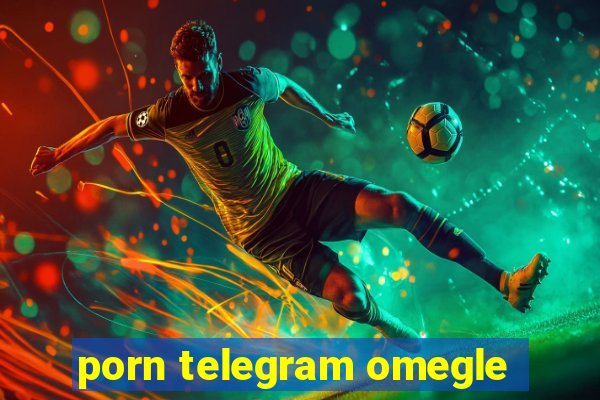 porn telegram omegle