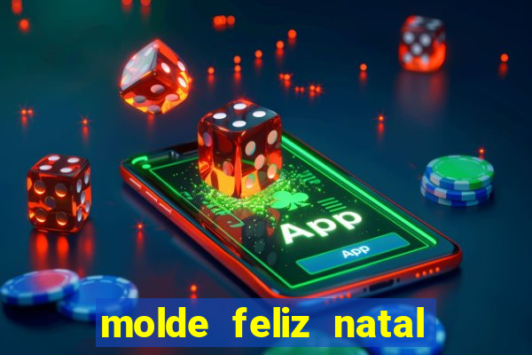 molde feliz natal para imprimir