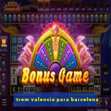 trem valencia para barcelona