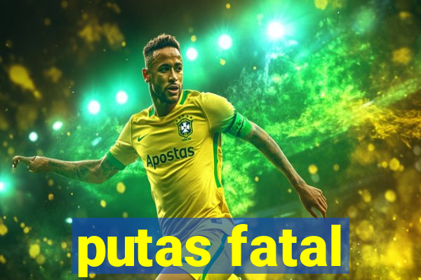 putas fatal