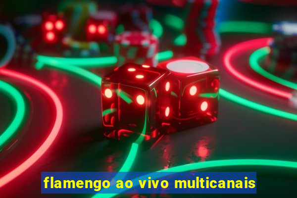 flamengo ao vivo multicanais