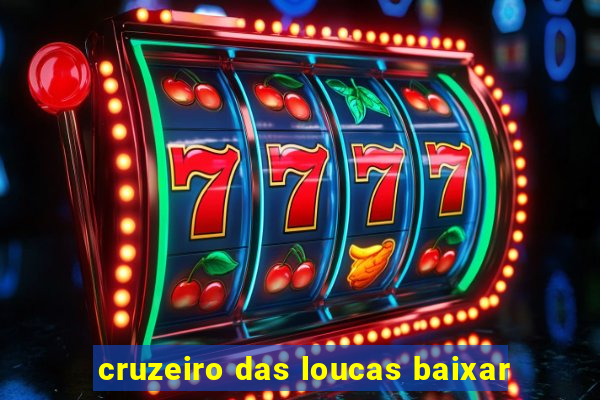 cruzeiro das loucas baixar