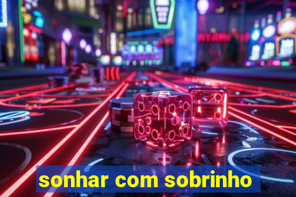 sonhar com sobrinho