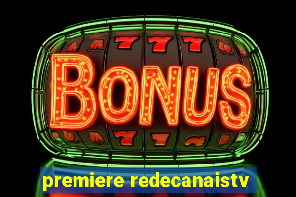 premiere redecanaistv
