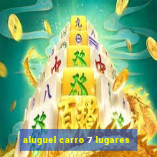 aluguel carro 7 lugares