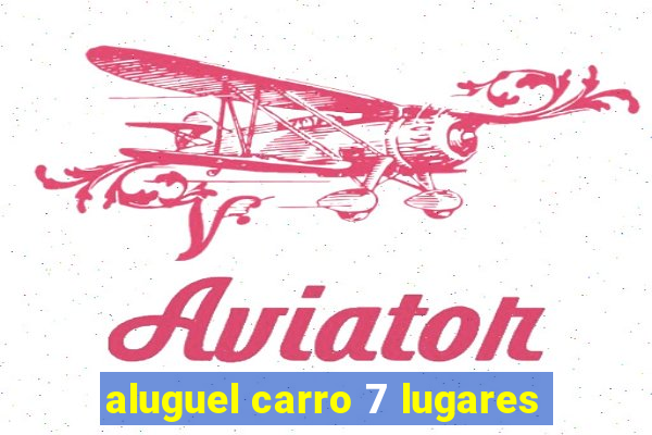 aluguel carro 7 lugares