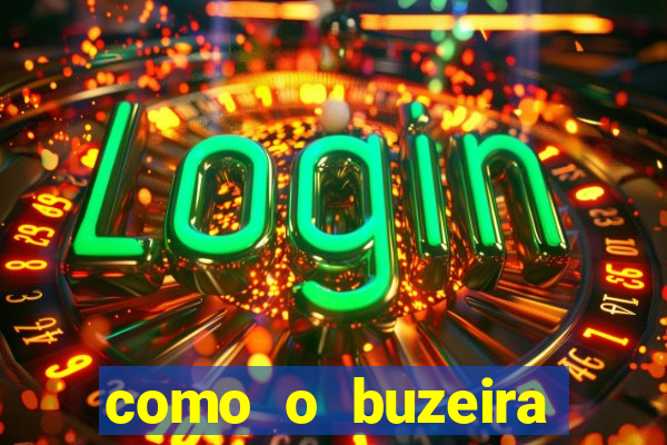 como o buzeira ficou rico