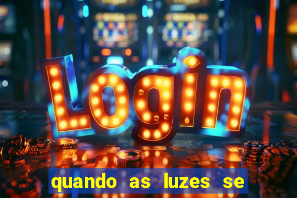 quando as luzes se apagam rede canais