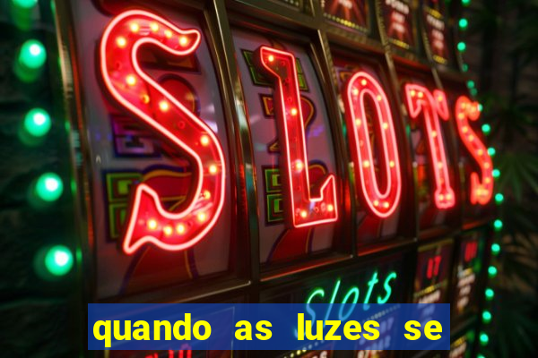 quando as luzes se apagam rede canais