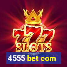 4555 bet com