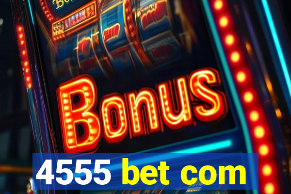 4555 bet com