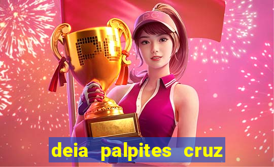 deia palpites cruz do dia