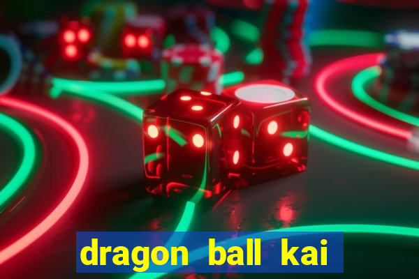 dragon ball kai legendado download