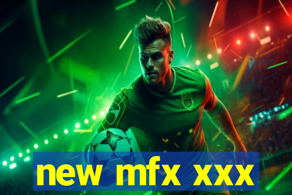 new mfx xxx