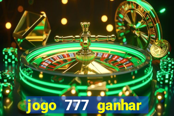 jogo 777 ganhar dinheiro de verdade