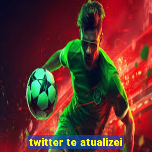 twitter te atualizei