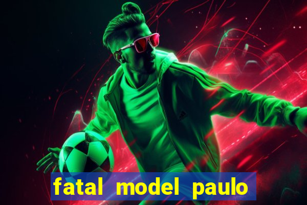 fatal model paulo afonso bahia