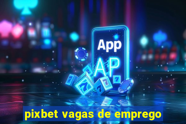 pixbet vagas de emprego