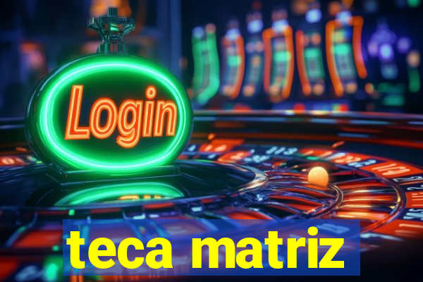 teca matriz