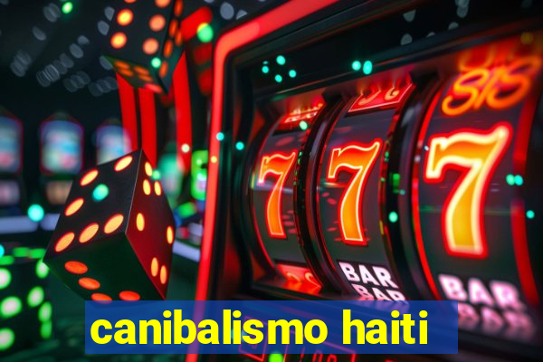 canibalismo haiti