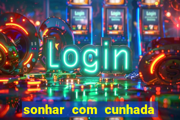 sonhar com cunhada jogo do bicho