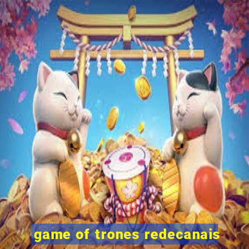 game of trones redecanais