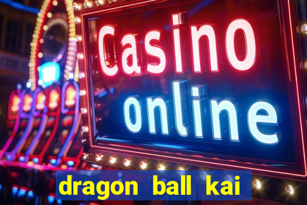 dragon ball kai legendado online