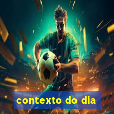 contexto do dia