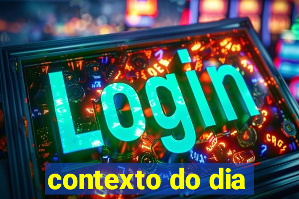 contexto do dia