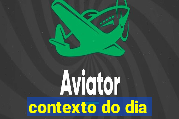contexto do dia